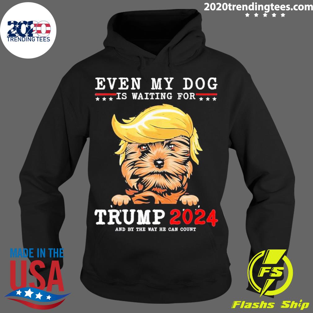 Official yorkie Dog Even My Is Waiting For Trump 2024 - Adult & Kids T-Shirts, Sweatshirts & Hoodies apparel design preview 2
