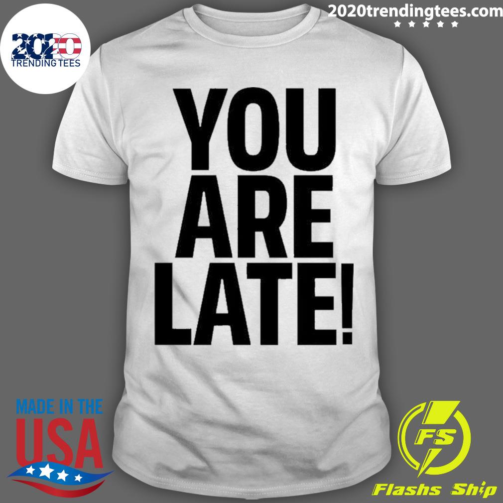 Official you Are Late - Adult & Kids T-Shirts, Sweatshirts & Hoodies apparel design preview 1