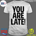Official you Are Late - Adult & Kids T-Shirts, Sweatshirts & Hoodies apparel design preview 1