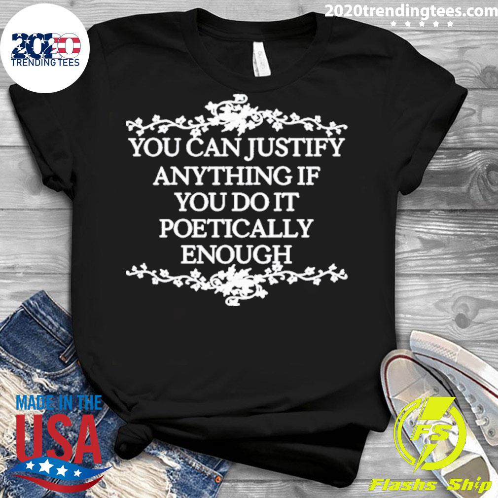 Official you Can Justify Anything If Do It Poetically - Adult & Kids T-Shirts, Sweatshirts & Hoodies apparel design preview 3