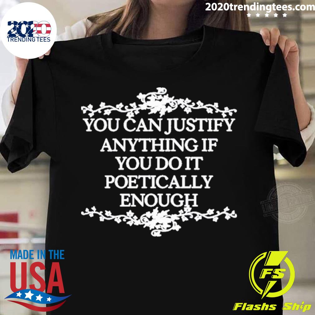 Official you Can Justify Anything If Do It Poetically - Adult & Kids T-Shirts, Sweatshirts & Hoodies apparel design preview 1