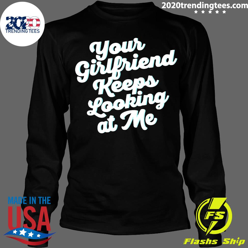 Official Your Girlfriend Keeps Looking At Me - Adult & Kids T-Shirts, Sweatshirts & Hoodies apparel design preview 4
