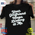 Official Your Girlfriend Keeps Looking At Me - Adult & Kids T-Shirts, Sweatshirts & Hoodies apparel design preview 1