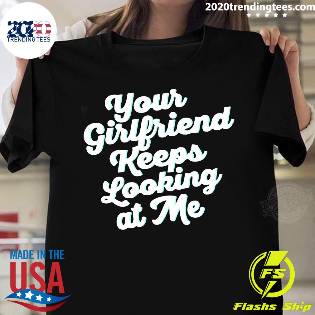 Official Your Girlfriend Keeps Looking At Me - Adult & Kids T-Shirts, Sweatshirts & Hoodies apparel design preview 1
