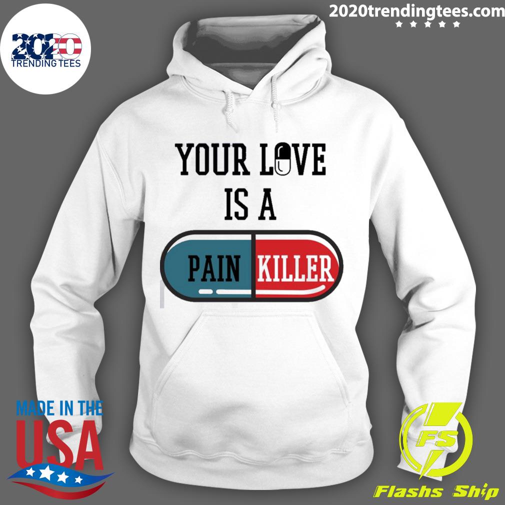 Official your Love Is A Painkiller - Adult & Kids T-Shirts, Sweatshirts & Hoodies apparel design preview 2