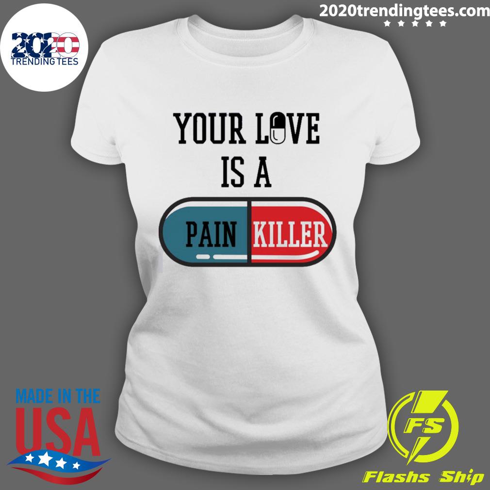 Official your Love Is A Painkiller - Adult & Kids T-Shirts, Sweatshirts & Hoodies apparel design preview 3