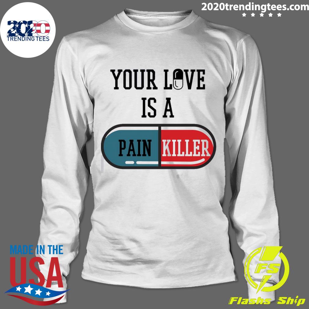 Official your Love Is A Painkiller - Adult & Kids T-Shirts, Sweatshirts & Hoodies apparel design preview 4