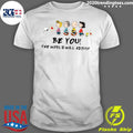 Peanuts Characters Be You The World Will Adjust - Adult & Kids T-Shirts, Sweatshirts & Hoodies apparel design preview 1
