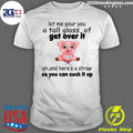 Pig Let Me Pour You A Tall Glass Of Get Over It Oh - Adult & Kids T-Shirts, Sweatshirts & Hoodies apparel design preview 1