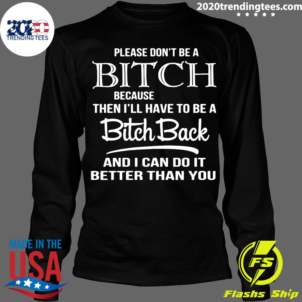 Please Don't Be A Bitch Because Then I'll Have To - Adult & Kids T-Shirts, Sweatshirts & Hoodies apparel design preview 4