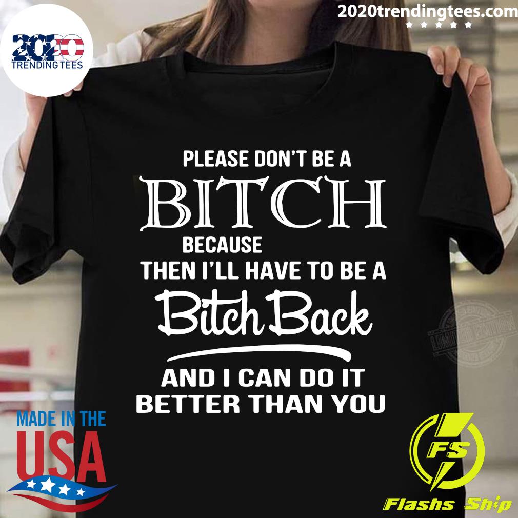 Please Don't Be A Bitch Because Then I'll Have To - Adult & Kids T-Shirts, Sweatshirts & Hoodies apparel design preview 1