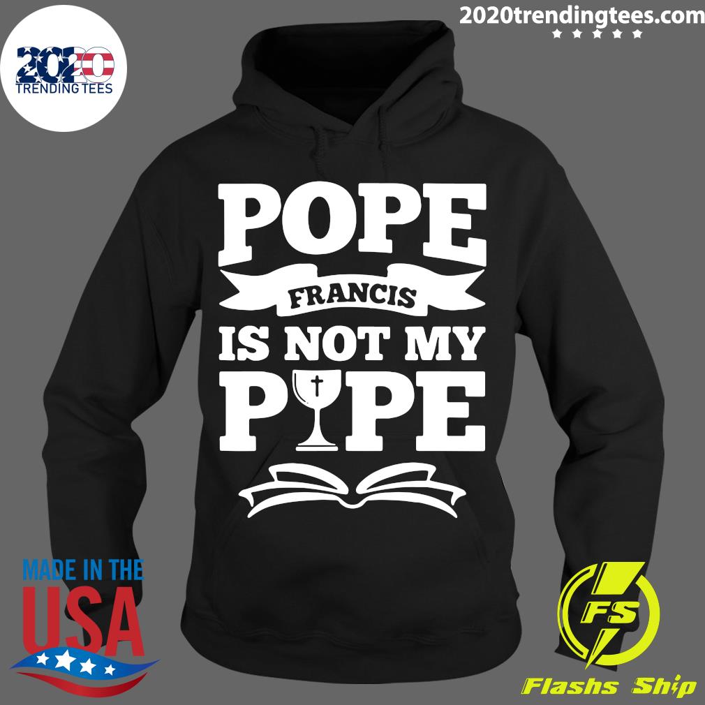 Pope Francis Is Not My - Adult & Kids T-Shirts, Sweatshirts & Hoodies apparel design preview 2