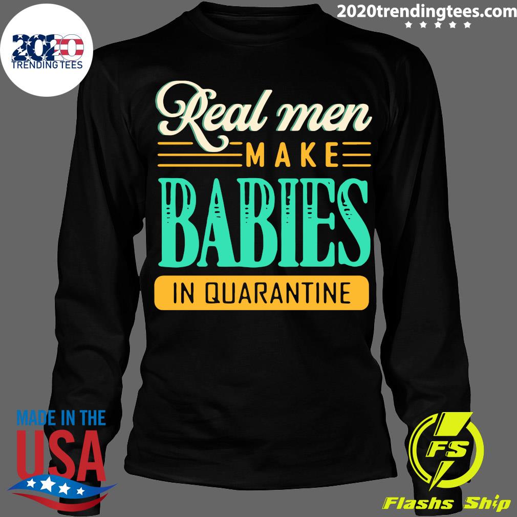 Real Men Make Babies In Quarantine - Adult & Kids T-Shirts, Sweatshirts & Hoodies apparel design preview 4
