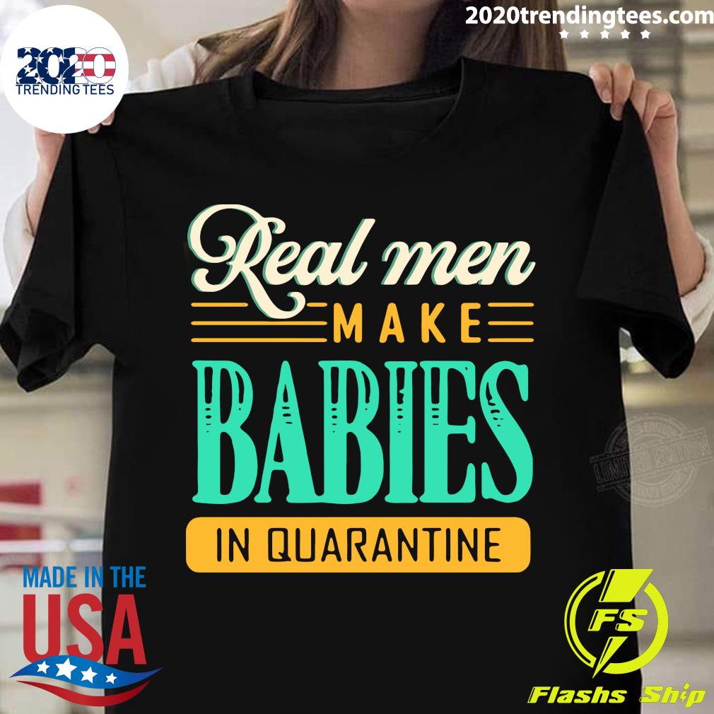 Real Men Make Babies In Quarantine - Adult & Kids T-Shirts, Sweatshirts & Hoodies apparel design preview 1