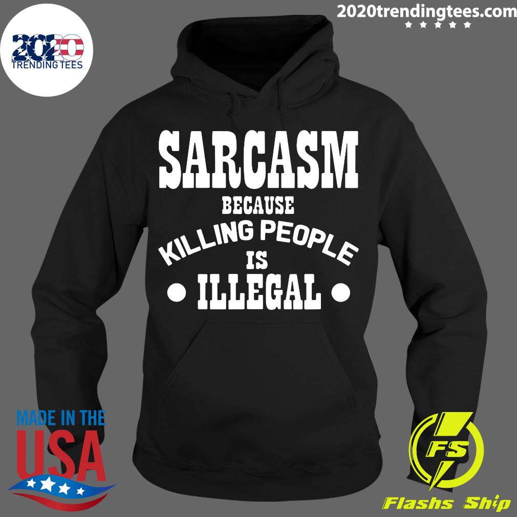 Sarcasm Because Killing People Is Illegal - Adult & Kids T-Shirts, Sweatshirts & Hoodies apparel design preview 2