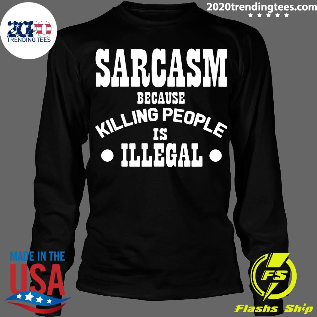 Sarcasm Because Killing People Is Illegal - Adult & Kids T-Shirts, Sweatshirts & Hoodies apparel design preview 4