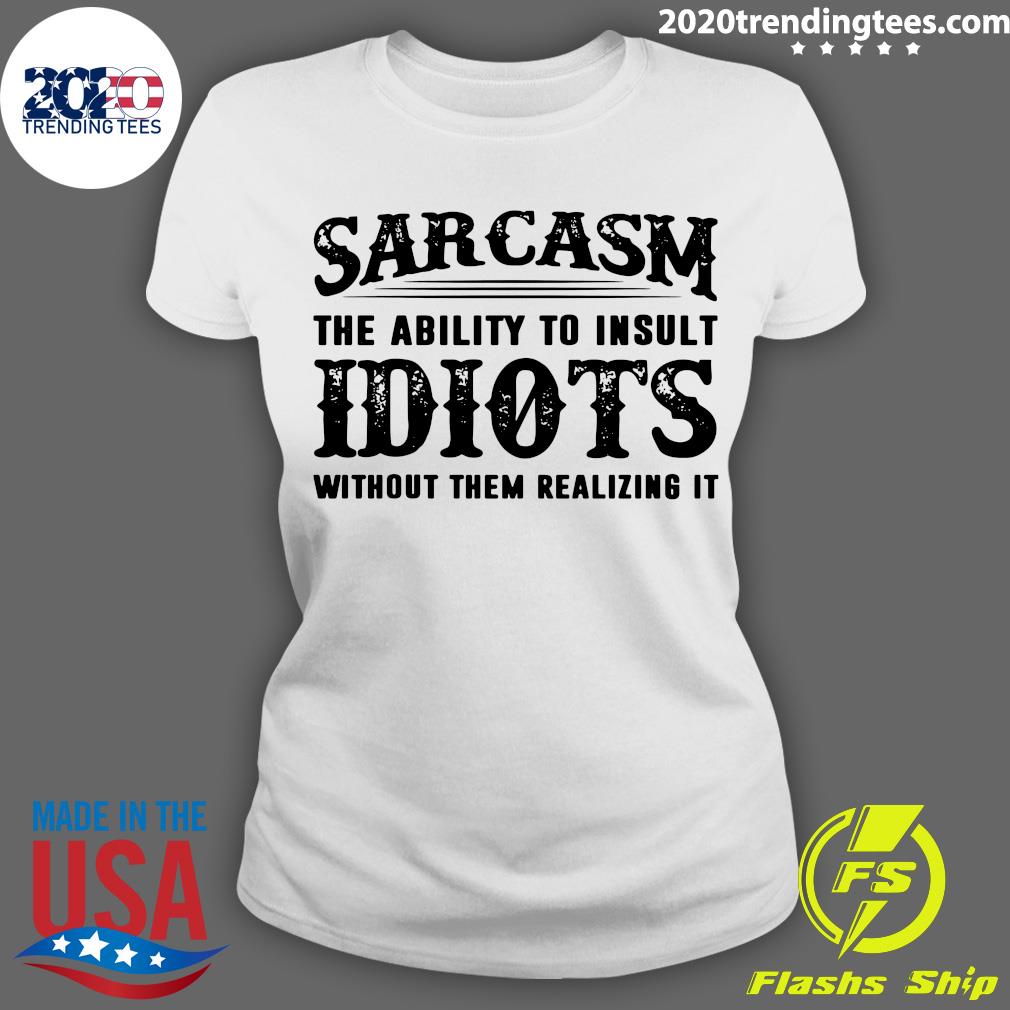Sarcasm The Ability To Insult Idiots Without Them - Adult & Kids T-Shirts, Sweatshirts & Hoodies apparel design preview 3