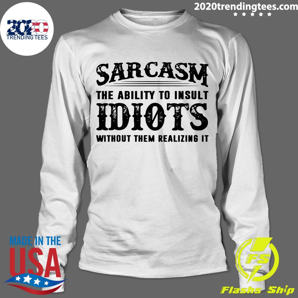 Sarcasm The Ability To Insult Idiots Without Them - Adult & Kids T-Shirts, Sweatshirts & Hoodies apparel design preview 4