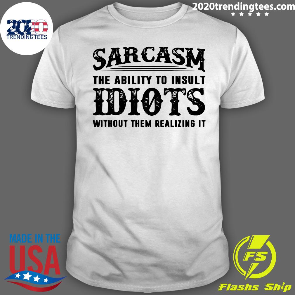 Sarcasm The Ability To Insult Idiots Without Them - Adult & Kids T-Shirts, Sweatshirts & Hoodies apparel design preview 1