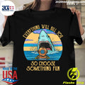 Scuba Diving Shark Everything Will Kill You So Choose - Adult & Kids T-Shirts, Sweatshirts & Hoodies apparel design preview 1