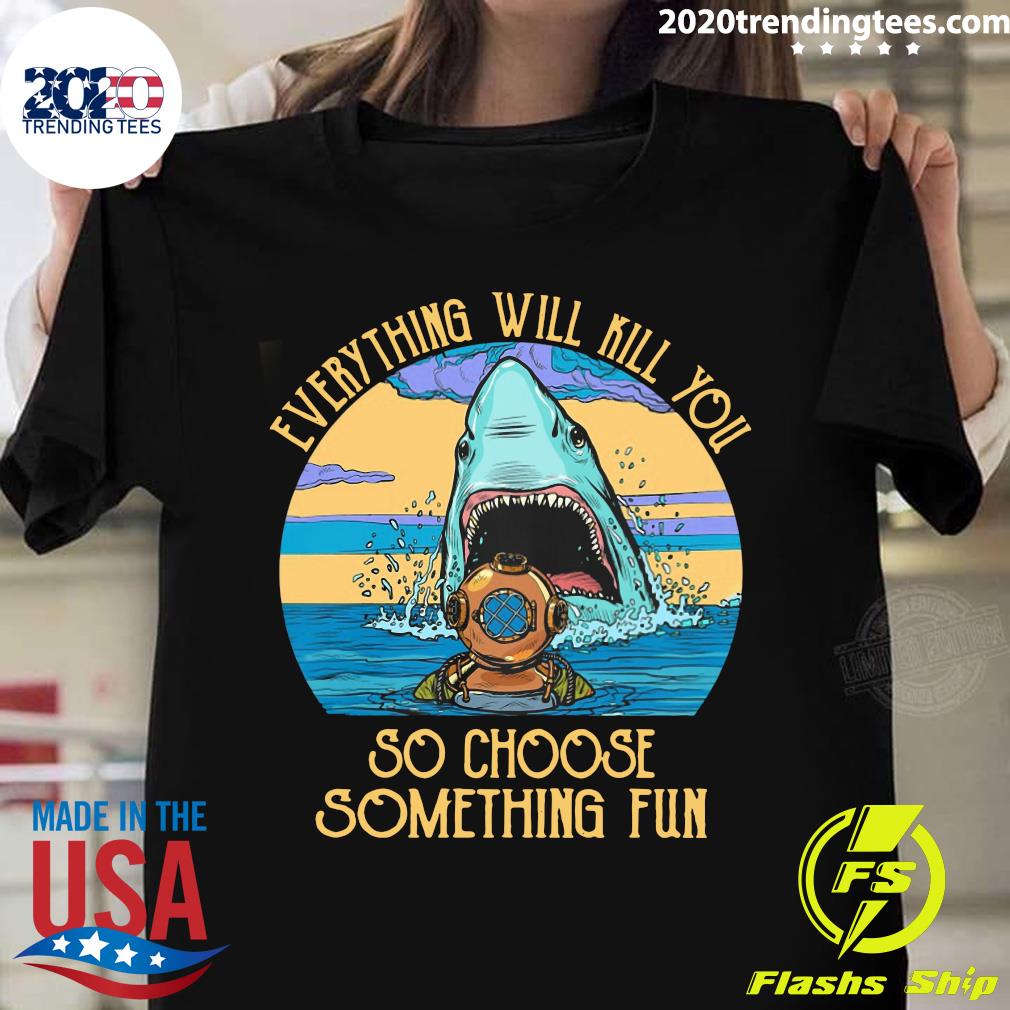 Scuba Diving Shark Everything Will Kill You So Choose - Adult & Kids T-Shirts, Sweatshirts & Hoodies apparel design preview 1