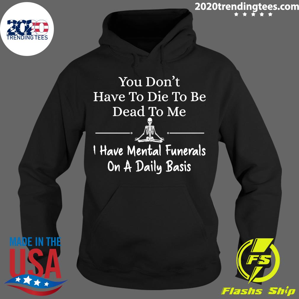 Skeleton You Don't Have To Die Be Dead Me I Mental - Adult & Kids T-Shirts, Sweatshirts & Hoodies apparel design preview 2