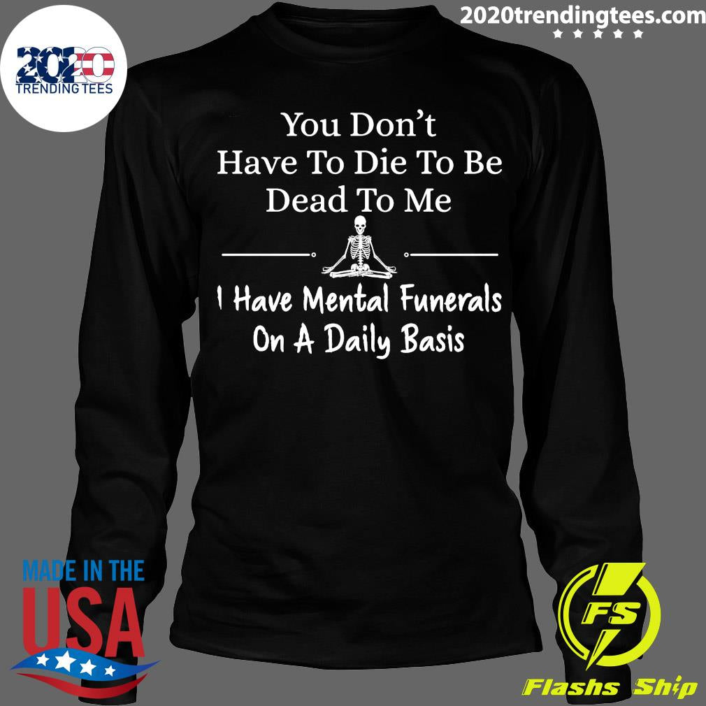 Skeleton You Don't Have To Die Be Dead Me I Mental - Adult & Kids T-Shirts, Sweatshirts & Hoodies apparel design preview 4
