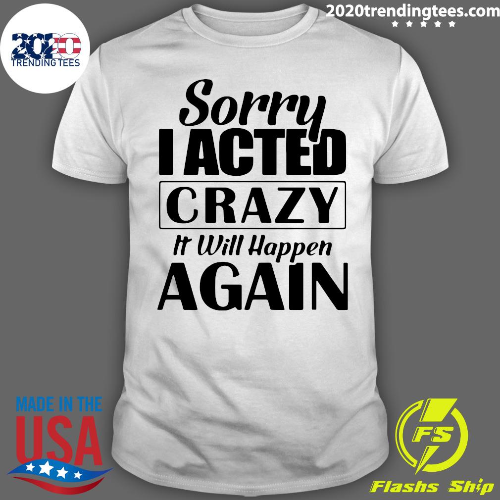 Sorry I Acted Crazy It Will Happen Again - Adult & Kids T-Shirts, Sweatshirts & Hoodies apparel design preview 1