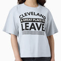 Cleveland Great Place To Leave Funny T-Shirt - Custom Art Print for Adults - T-Shirt, Sweatshirt, Hoodie
