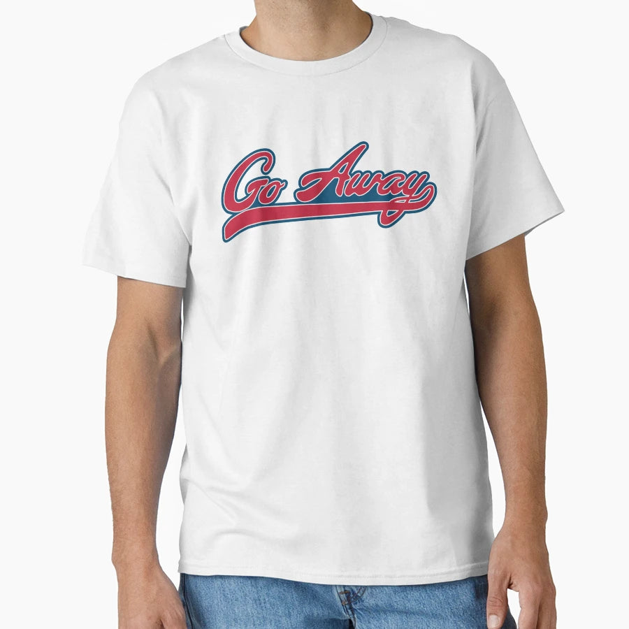 Go Away T-Shirt - Trendy Graphic Unisex - T-Shirt, Sweatshirt, Hoodie