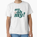My Oh My T-Shirt - Novelty Apparel Unisex - T-Shirt, Sweatshirt, Hoodie