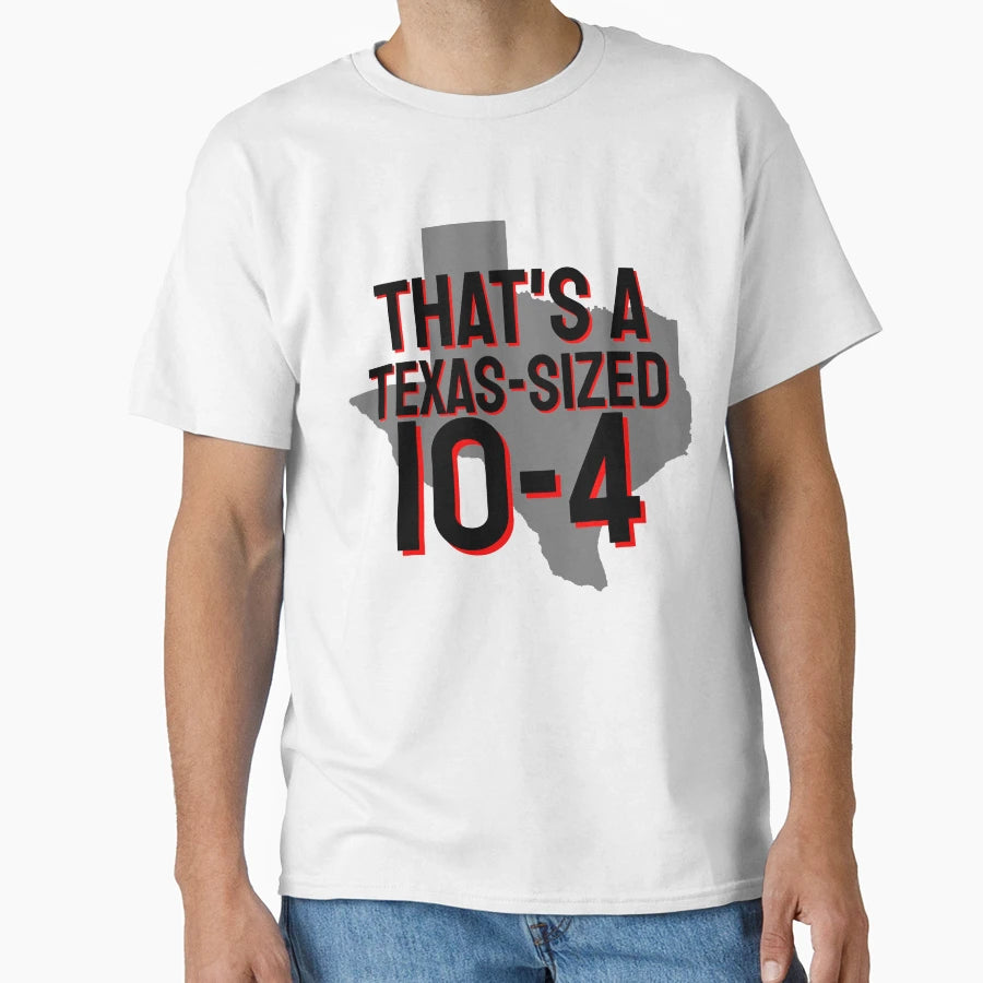 Thats Texas Sized 10 4 T-Shirt - Casual Everyday Wear Unisex - T-Shirt, Sweatshirt, Hoodie