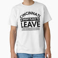 Cincinnati Great Place To Leave T-Shirt - Fun Novelty Design Men Women - T-Shirt, Sweatshirt, Hoodie