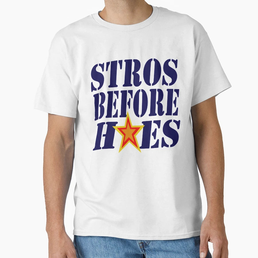 Stros Before Hoes Go Houston T-Shirt - Novelty Apparel Men Women - T-Shirt, Sweatshirt, Hoodie