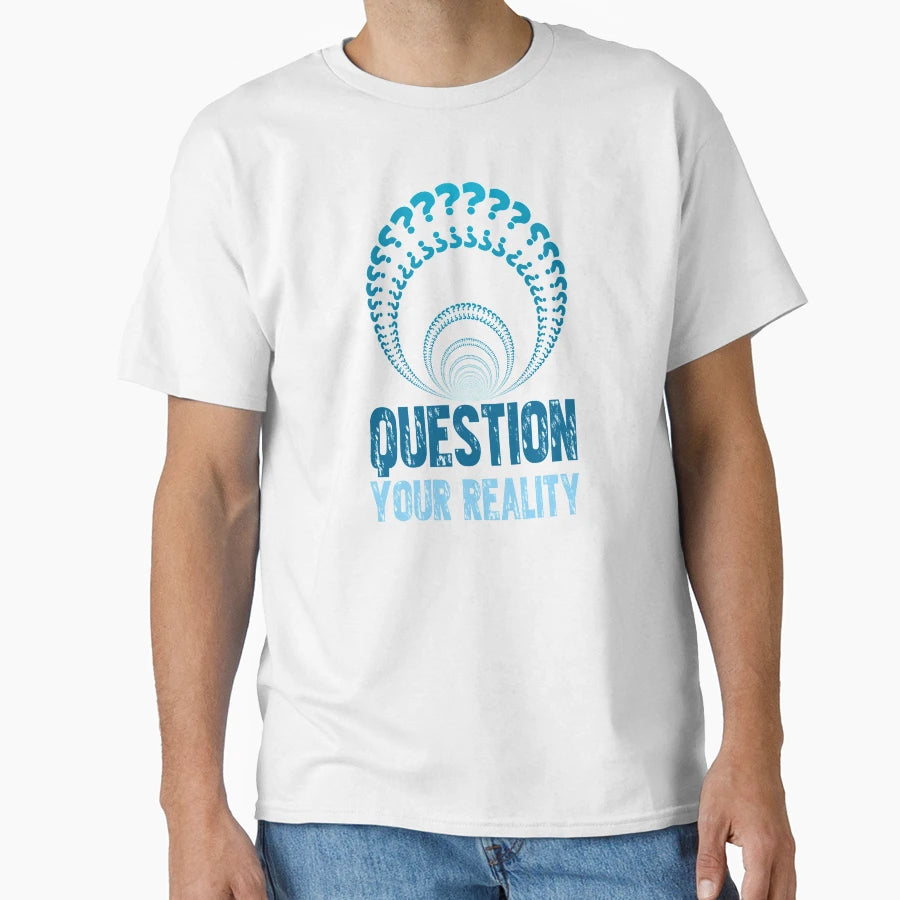 Question Your Reality T-Shirt - Custom Art Print Unisex - T-Shirt, Sweatshirt, Hoodie