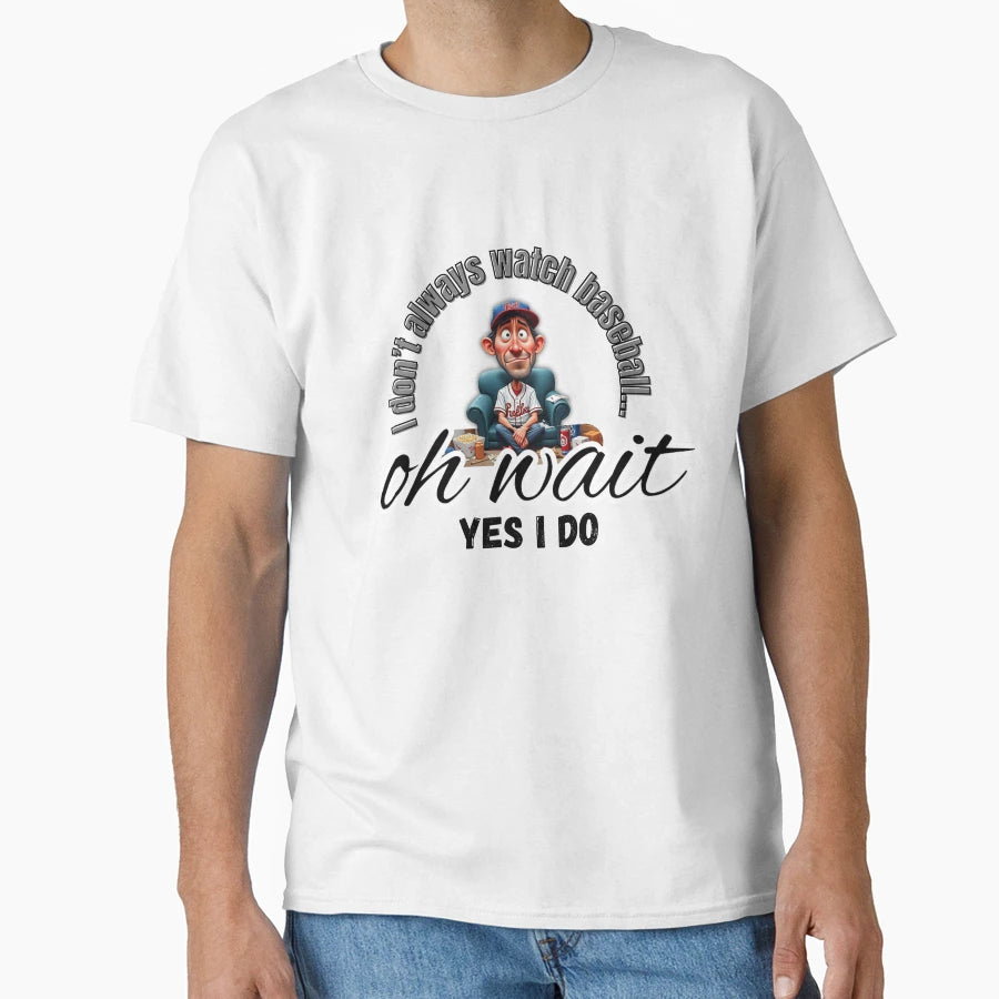 I Dont Always Watch Baseball Funny T-Shirt - Streetwear Style for Adults - T-Shirt, Sweatshirt, Hoodie