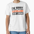 Im Sorry What I Said When Cleveland Was T-Shirt - Custom Art Print Unisex - T-Shirt, Sweatshirt, Hoodie