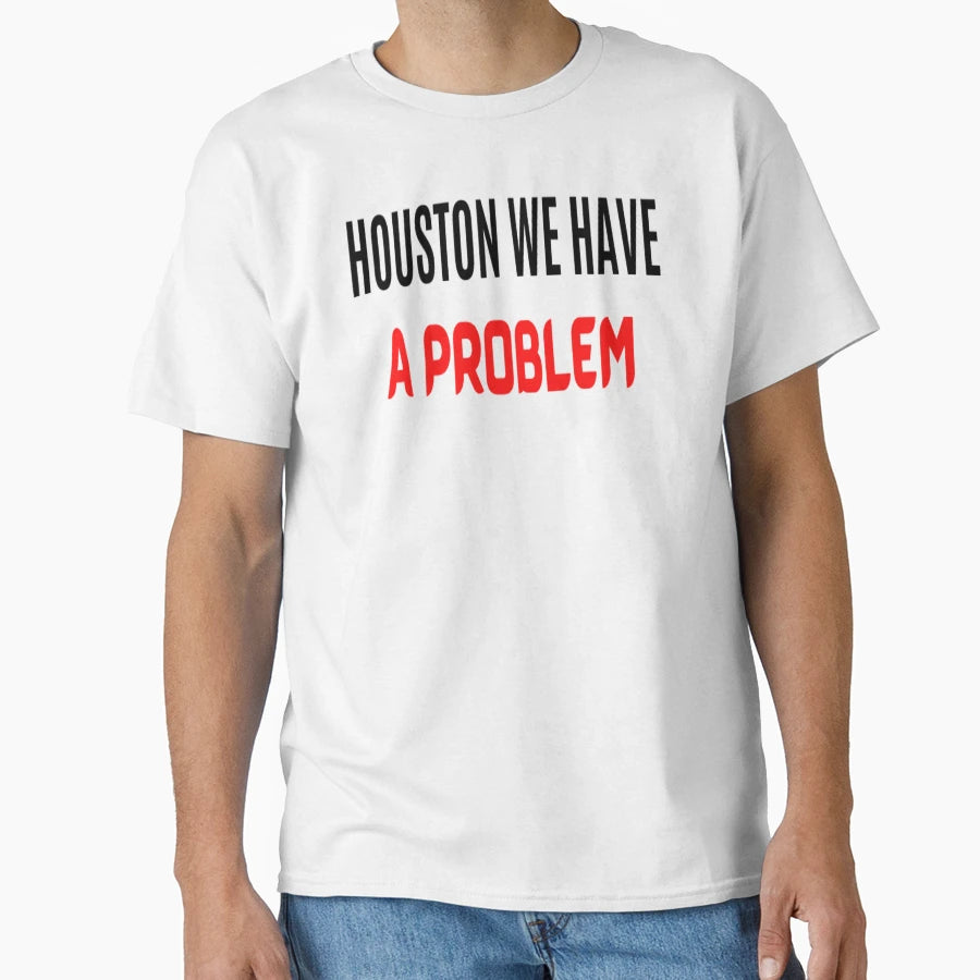 Houston We Have Problem Houston We Have T-Shirt - Unique Graphic Men Women - T-Shirt, Sweatshirt, Hoodie
