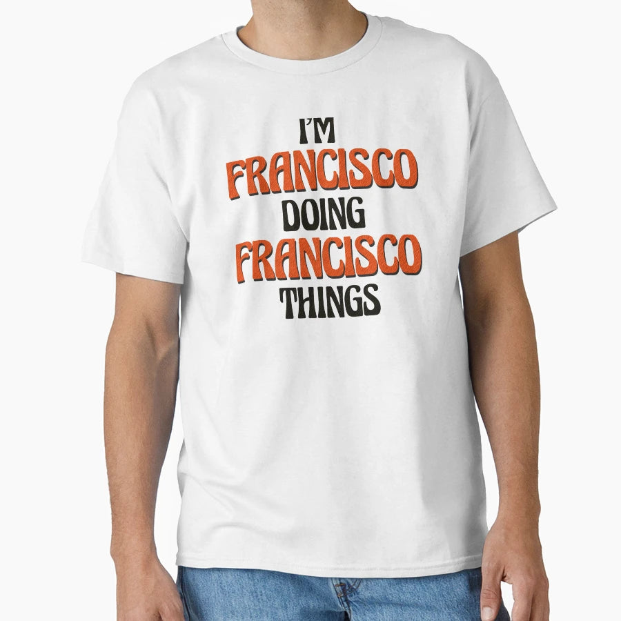 Im Francisco Doing Francisco Things T-Shirt - Custom Art Print Men Women - T-Shirt, Sweatshirt, Hoodie