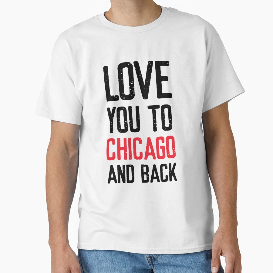 Love You To Chicago And Back T-Shirt - Casual Everyday Wear for Adults - T-Shirt, Sweatshirt, Hoodie