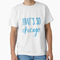 Thats So Chicago T-Shirt - Fun Novelty Design Men Women - T-Shirt, Sweatshirt, Hoodie