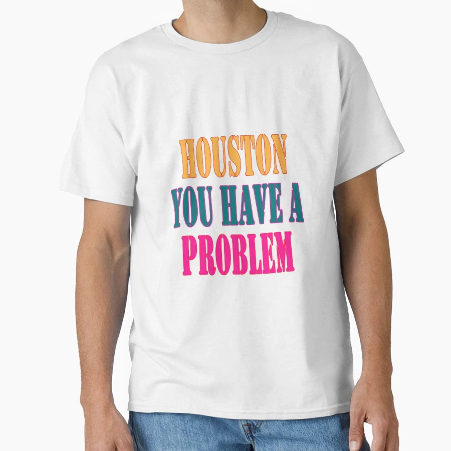Houston You Have Problem T-Shirt - Streetwear Style Unisex - T-Shirt, Sweatshirt, Hoodie