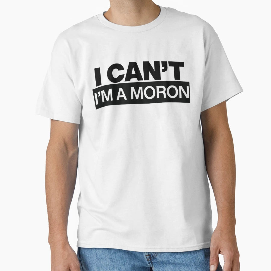 I Cant Im Moron T-Shirt - Unique Graphic Men Women - T-Shirt, Sweatshirt, Hoodie