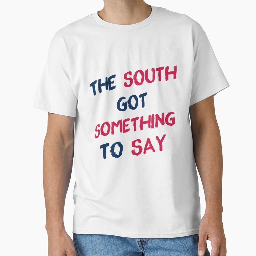 South Got Something To Say T-Shirt - Fun Novelty Design for Adults - T-Shirt, Sweatshirt, Hoodie