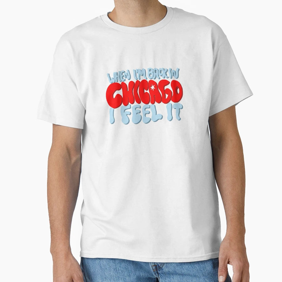 When Im Back Chicago I Feel It T-Shirt - Fun Novelty Design Unisex - T-Shirt, Sweatshirt, Hoodie