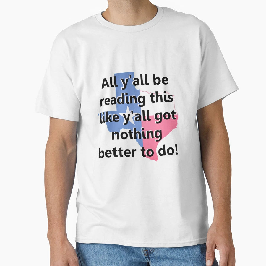Texas Yall Be Reading This Like T-Shirt - Casual Everyday Wear for Adults - T-Shirt, Sweatshirt, Hoodie