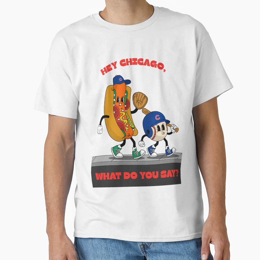 Hey Chicago What Do You Say T-Shirt - Graphic Print Unisex - T-Shirt, Sweatshirt, Hoodie