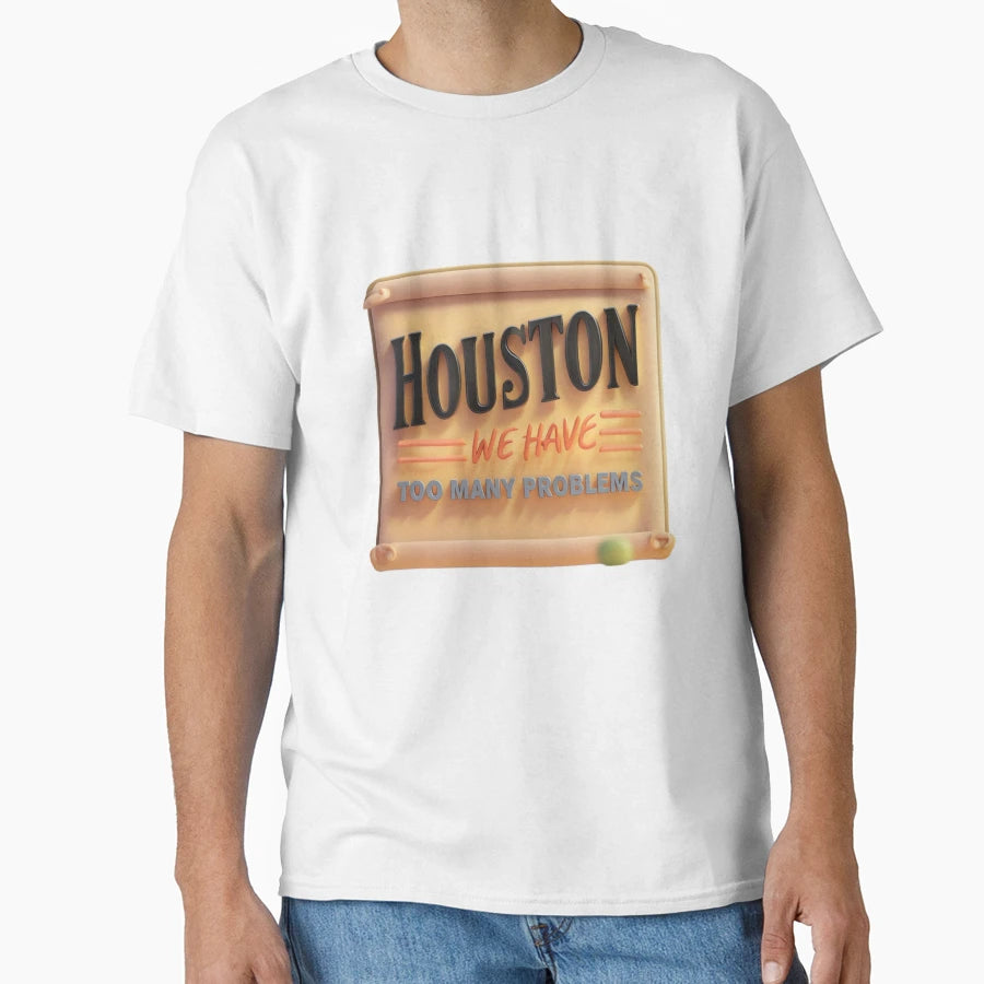 Houston We Have Too Many Problems T-Shirt - Fun Novelty Design Men Women - T-Shirt, Sweatshirt, Hoodie