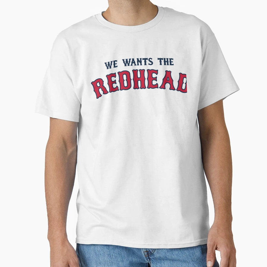 We Wants Redhead T-Shirt - Casual Everyday Wear for Adults - T-Shirt, Sweatshirt, Hoodie