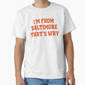 Im From Baltimore Thats Why Maryland Pride T-Shirt - Graphic Print Unisex - T-Shirt, Sweatshirt, Hoodie